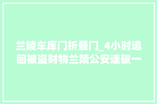 兰陵车库门折叠门_4小时追回被盗财物兰陵公安速破一路偷窃案件