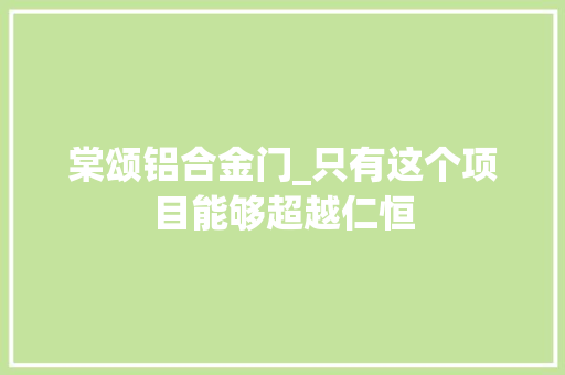 棠颂铝合金门_只有这个项目能够超越仁恒