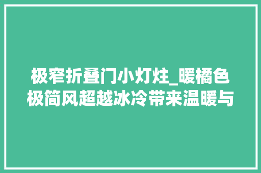 极窄折叠门小灯炷_暖橘色极简风超越冰冷带来温暖与活力