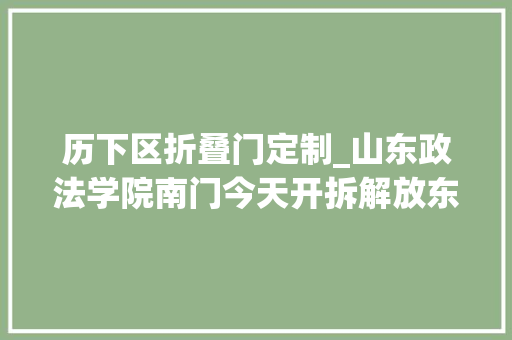 历下区折叠门定制_山东政法学院南门今天开拆解放东路将被拉直