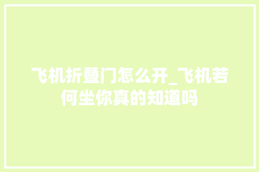 飞机折叠门怎么开_飞机若何坐你真的知道吗