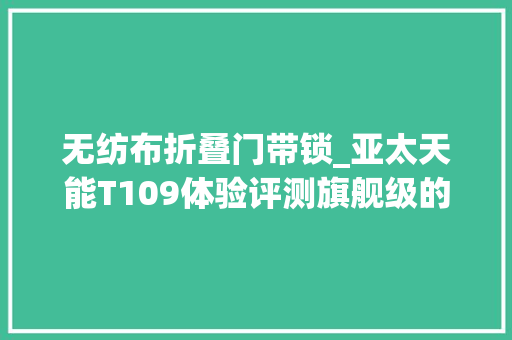 无纺布折叠门带锁_亚太天能T109体验评测旗舰级的智能门锁到底强在哪