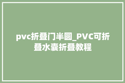 pvc折叠门半圆_PVC可折叠水囊折叠教程