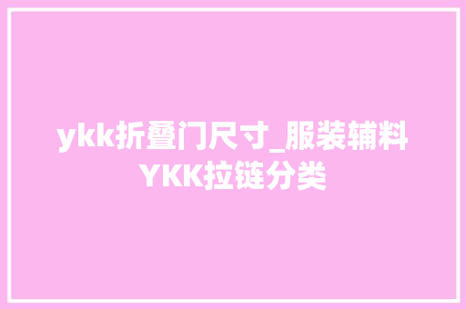 ykk折叠门尺寸_服装辅料YKK拉链分类