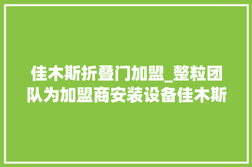 佳木斯折叠门加盟_整粒团队为加盟商安装设备佳木斯