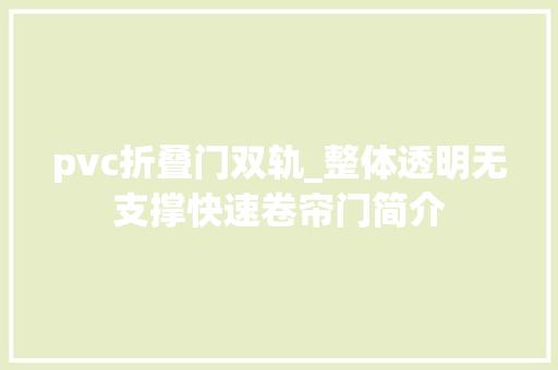 pvc折叠门双轨_整体透明无支撑快速卷帘门简介