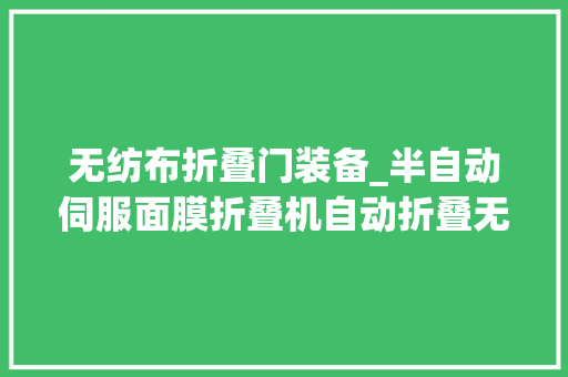 无纺布折叠门装备_半自动伺服面膜折叠机自动折叠无纺布面膜入袋分娩包装设备