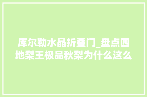 库尔勒水晶折叠门_盘点四地梨王极品秋梨为什么这么好吃