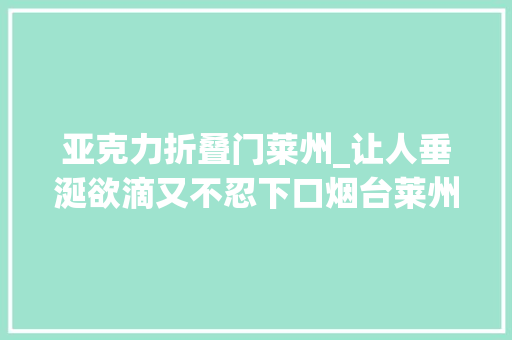 亚克力折叠门莱州_让人垂涎欲滴又不忍下口烟台莱州这款巧克力文创产品凭啥圈粉