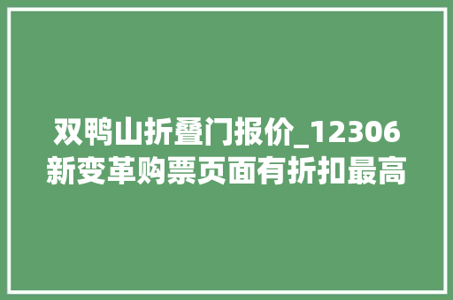 双鸭山折叠门报价_12306新变革购票页面有折扣最高55折