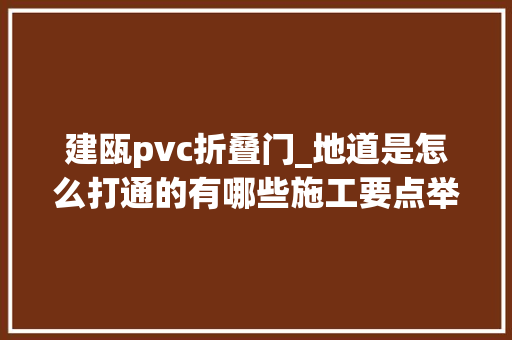建瓯pvc折叠门_地道是怎么打通的有哪些施工要点举实例说明