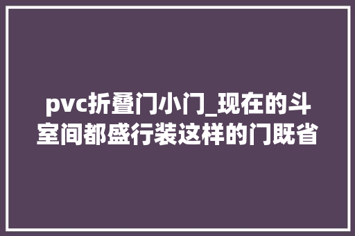 pvc折叠门小门_现在的斗室间都盛行装这样的门既省钱又好看
