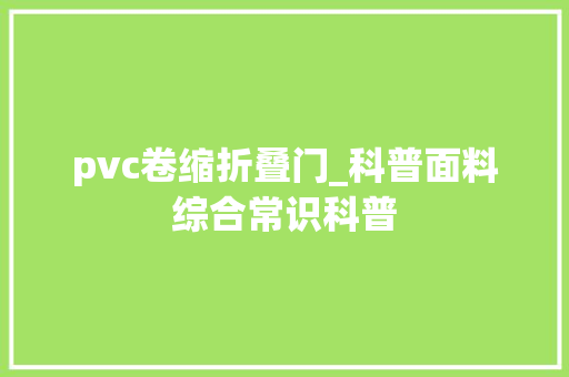 pvc卷缩折叠门_科普面料综合常识科普 推拉门