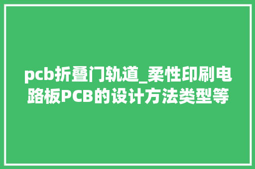 pcb折叠门轨道_柔性印刷电路板PCB的设计方法类型等具体解析