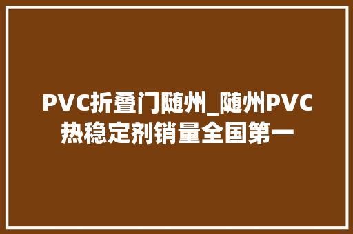 PVC折叠门随州_随州PVC热稳定剂销量全国第一