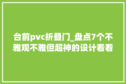 台前pvc折叠门_盘点7个不雅观不雅但超神的设计看看你家中没中