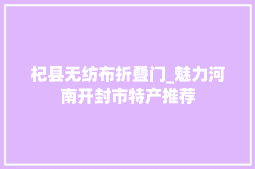 杞县无纺布折叠门_魅力河南开封市特产推荐