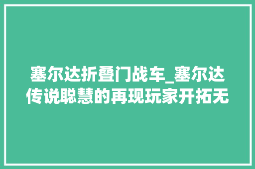 塞尔达折叠门战车_塞尔达传说聪慧的再现玩家开拓无限飞行弄法轻松跨越地形