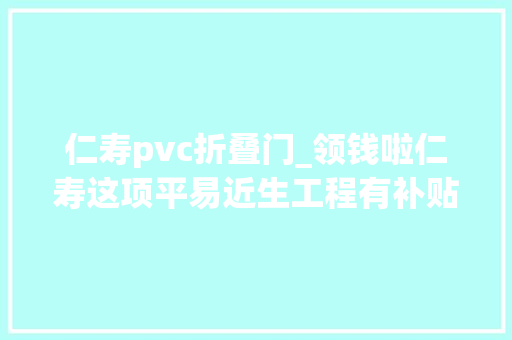 仁寿pvc折叠门_领钱啦仁寿这项平易近生工程有补贴快申请