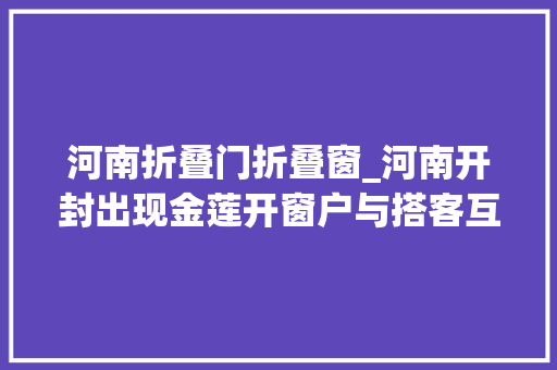 河南折叠门折叠窗_河南开封出现金莲开窗户与搭客互动男搭客们激动不已