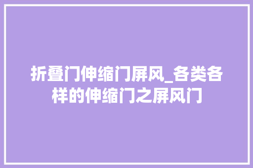 折叠门伸缩门屏风_各类各样的伸缩门之屏风门