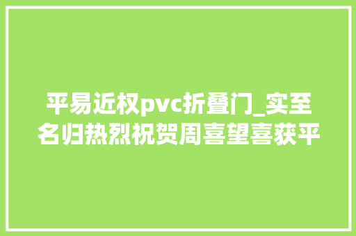 平易近权pvc折叠门_实至名归热烈祝贺周喜望喜获平易近权工匠荣誉称号