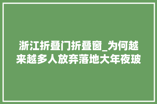 浙江折叠门折叠窗_为何越来越多人放弃落地大年夜玻璃封窗看看浙江人做法美观更省钱