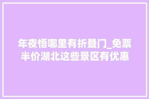年夜悟哪里有折叠门_免票半价湖北这些景区有优惠