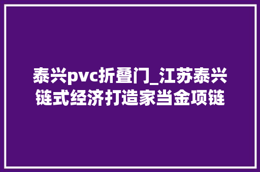 泰兴pvc折叠门_江苏泰兴链式经济打造家当金项链