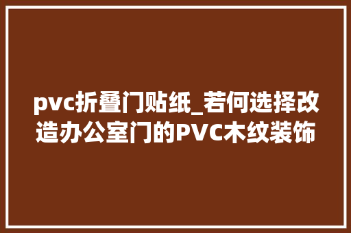 pvc折叠门贴纸_若何选择改造办公室门的PVC木纹装饰贴纸