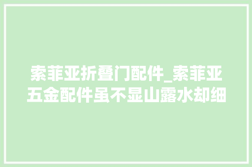 索菲亚折叠门配件_索菲亚五金配件虽不显山露水却细微处见高品格