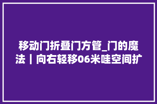 移动门折叠门方管_门的魔法｜向右轻移06米哇空间扩大15倍
