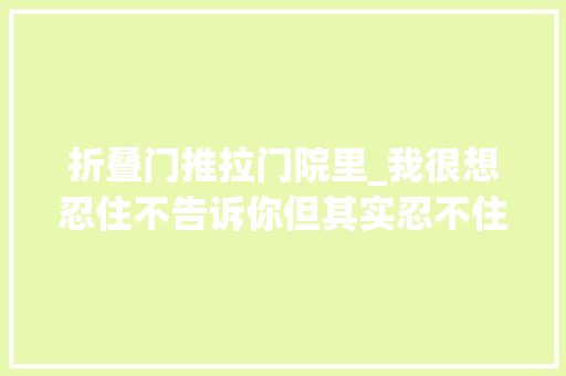 折叠门推拉门院里_我很想忍住不告诉你但其实忍不住它就是庭院开合屋顶