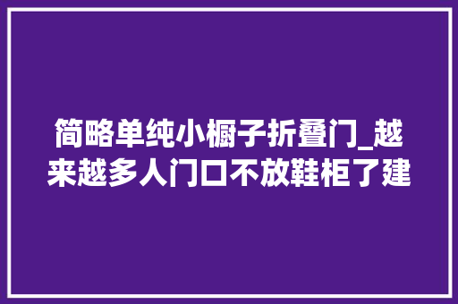 简略单纯小橱子折叠门_越来越多人门口不放鞋柜了建议学广东人做法美观干净没异味