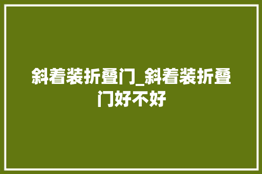斜着装折叠门_斜着装折叠门好不好