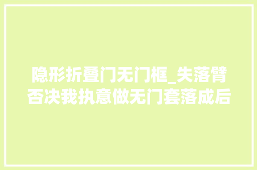 隐形折叠门无门框_失落臂否决我执意做无门套落成后老公措辞都小声了
