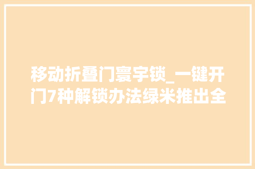 移动折叠门寰宇锁_一键开门7种解锁办法绿米推出全自动智能锁