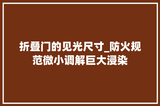 折叠门的见光尺寸_防火规范微小调解巨大浸染