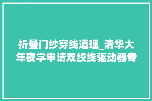 折叠门纱穿线道理_清华大年夜学申请双绞线驱动器专利解决折纸结构折叠难题