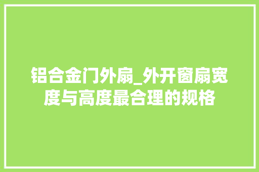 铝合金门外扇_外开窗扇宽度与高度最合理的规格