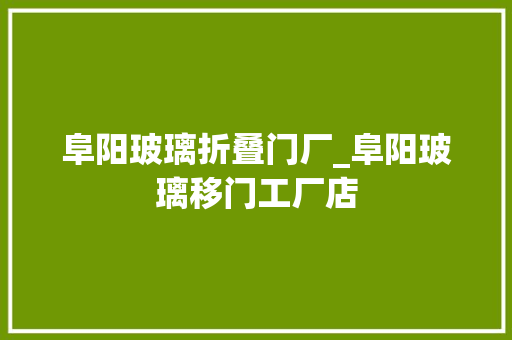 阜阳玻璃折叠门厂_阜阳玻璃移门工厂店