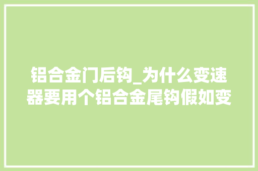 铝合金门后钩_为什么变速器要用个铝合金尾钩假如变形了怎么办呢