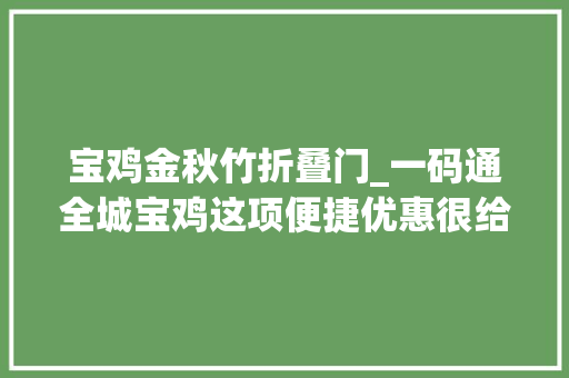 宝鸡金秋竹折叠门_一码通全城宝鸡这项便捷优惠很给力