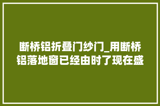 断桥铝折叠门纱门_用断桥铝落地窗已经由时了现在盛行推拉门封阳台效果绝了