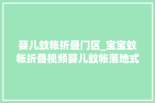 婴儿蚊帐折叠门区_宝宝蚊帐折叠视频婴儿蚊帐落地式和夹式哪个更好快来看看