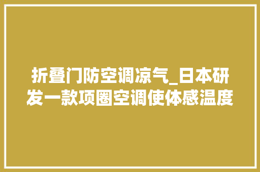 折叠门防空调凉气_日本研发一款项圈空调使体感温度降低13°可随身携带