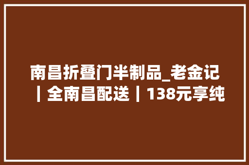 南昌折叠门半制品_老金记｜全南昌配送｜138元享纯手工半成品小笼包小酥肉春卷韭菜盒子手工麻圆手工鸭蛋小酥肉冰冻可保存3个月
