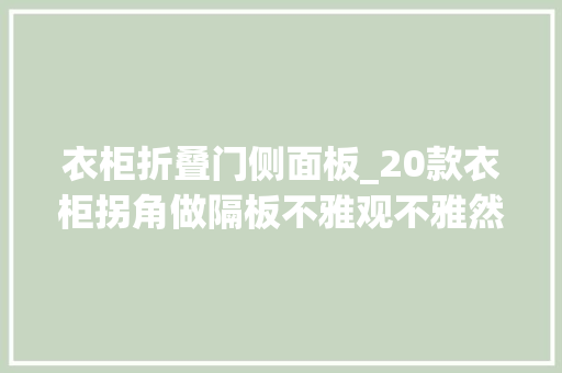 衣柜折叠门侧面板_20款衣柜拐角做隔板不雅观不雅然则实用