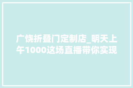 广饶折叠门定制店_明天上午1000这场直播带你实现摆烂式装修