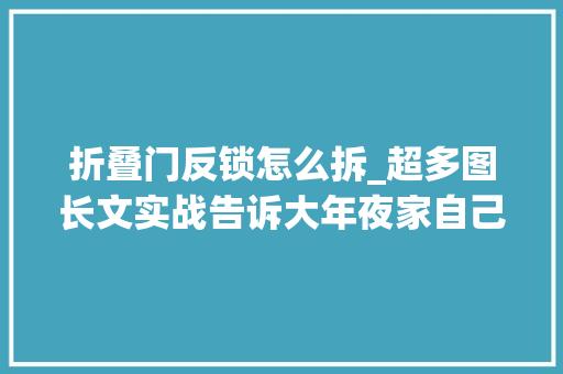 折叠门反锁怎么拆_超多图长文实战告诉大年夜家自己换智能门锁并不艰难